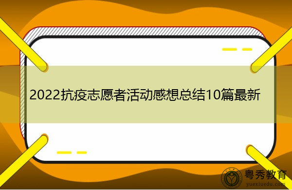 2022抗疫志愿者活动感想总结10篇最新 2022抗疫志愿者活动感想总结10篇最新