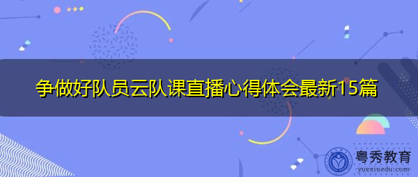 争做好队员云队课直播心得体会最新15篇