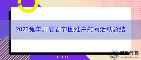 2023兔年开展春节困难户慰问活动总结 2023兔年开展春节困难户慰问活动总结