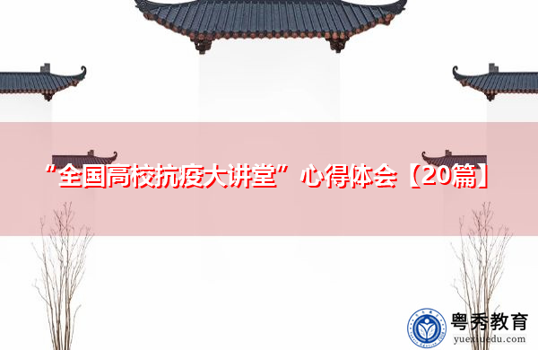 “全国高校抗疫大讲堂”心得体会【20篇】 “全国高校抗疫大讲堂”心得体会【20篇】