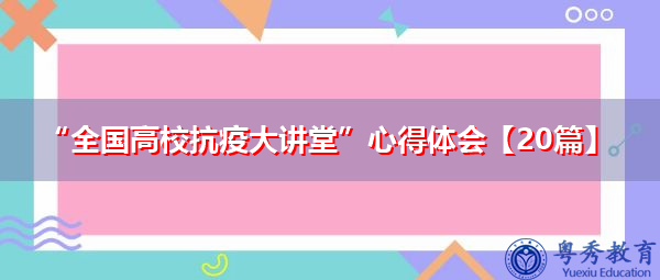 “全国高校抗疫大讲堂”心得体会【20篇】 “全国高校抗疫大讲堂”心得体会【20篇】