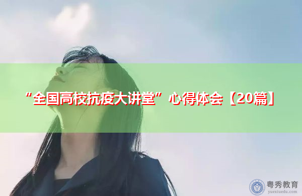 “全国高校抗疫大讲堂”心得体会【20篇】 “全国高校抗疫大讲堂”心得体会【20篇】