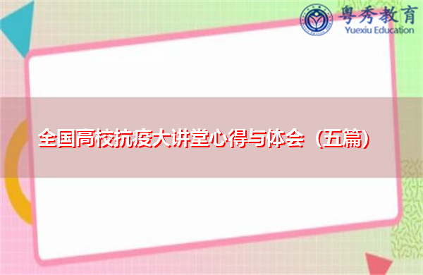 全国高校抗疫大讲堂心得与体会(五篇) 全国高校抗疫大讲堂心得与体会(五篇)