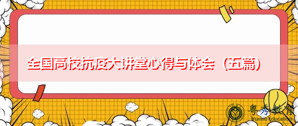 全国高校抗疫大讲堂心得与体会(五篇) 全国高校抗疫大讲堂心得与体会(五篇)