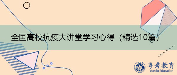 全国高校抗疫大讲堂学习心得（精选10篇）