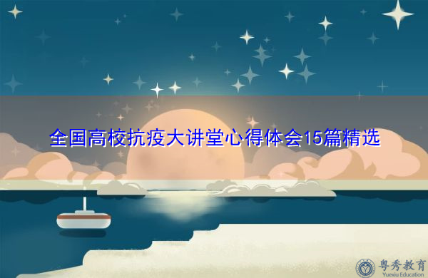 全国高校抗疫大讲堂心得体会15篇精选 全国高校抗疫大讲堂心得体会15篇精选