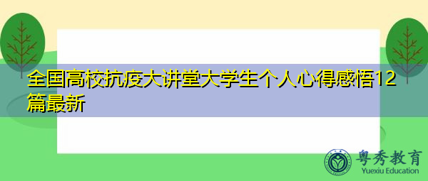 全国高校抗疫大讲堂大学生个人心得感悟12篇最新 全国高校抗疫大讲堂大学生个人心得感悟12篇最新