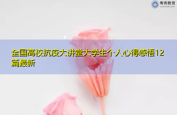 全国高校抗疫大讲堂大学生个人心得感悟12篇最新