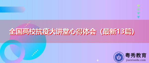 全国高校抗疫大讲堂心得体会(最新13篇) 全国高校抗疫大讲堂心得体会(最新13篇)