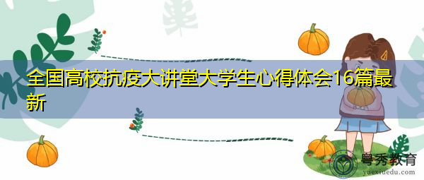 全国高校抗疫大讲堂大学生心得体会16篇最新 全国高校抗疫大讲堂大学生心得体会16篇最新