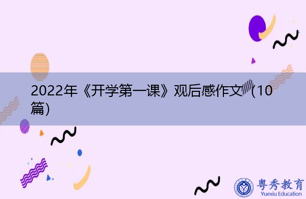 2022年《开学第一课》观后感作文(10篇) 2022年《开学第一课》观后感作文(10篇)
