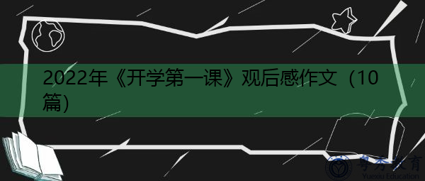 2022年《开学第一课》观后感作文(10篇) 2022年《开学第一课》观后感作文(10篇)