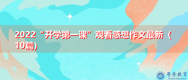 2022“开学第一课”观看感想作文最新(10篇) 2022“开学第一课”观看感想作文最新(10篇)