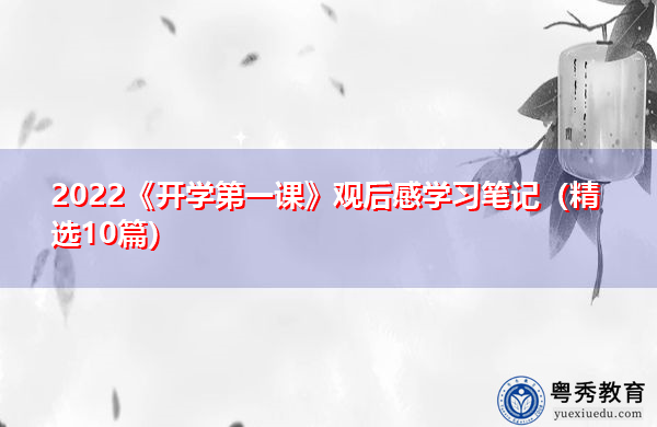 2022《开学第一课》观后感学习笔记(精选10篇) 2022《开学第一课》观后感学习笔记(精选10篇)