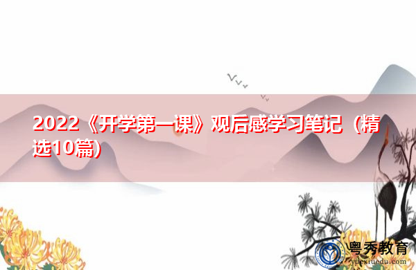 2022《开学第一课》观后感学习笔记(精选10篇) 2022《开学第一课》观后感学习笔记(精选10篇)