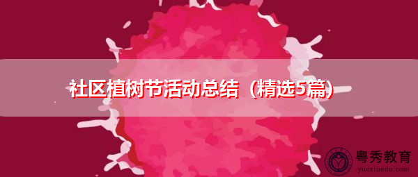 社区植树节活动总结(精选5篇) 社区植树节活动总结(精选5篇)