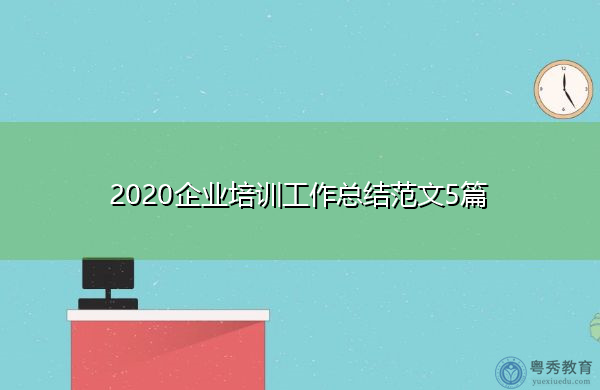 2020企业培训工作总结范文5篇 2020企业培训工作总结范文5篇