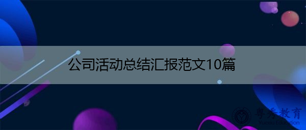 公司活动总结汇报范文10篇 公司活动总结汇报范文10篇