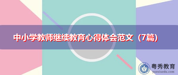 中小学教师继续教育心得体会范文（7篇）
