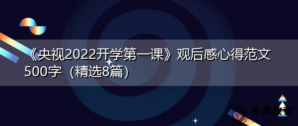 《央视2022开学第一课》观后感心得范文500字(精选8篇) 《央视2022开学第一课》观后感心得范文500字(精选8篇)