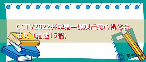 CCTV2022开学第一课观后感心得体会范文(精选15篇) CCTV2022开学第一课观后感心得体会范文(精选15篇)