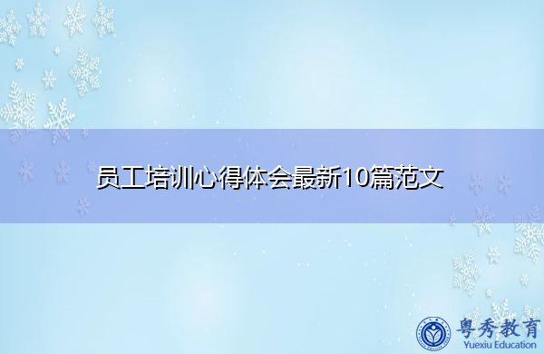 员工培训心得体会最新10篇范文 员工培训心得体会最新10篇范文
