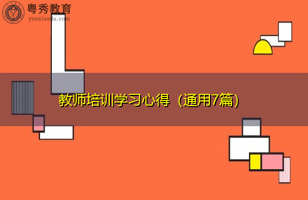 教师培训学习心得(通用7篇) 教师培训学习心得(通用7篇)