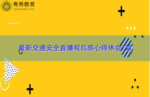 最新交通安全直播观后感心得体会7篇 最新交通安全直播观后感心得体会7篇