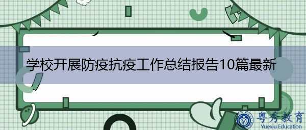 学校开展防疫抗疫工作总结报告10篇最新 学校开展防疫抗疫工作总结报告10篇最新
