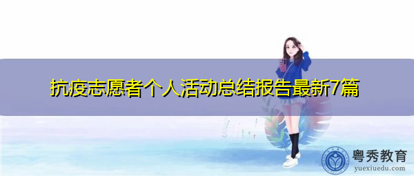 抗疫志愿者个人活动总结报告最新7篇 抗疫志愿者个人活动总结报告最新7篇