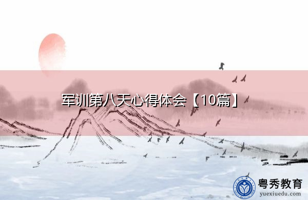 军训第八天心得体会【10篇】 军训第八天心得体会【10篇】