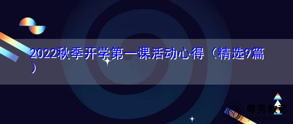 2022秋季开学第一课活动心得(精选9篇) 2022秋季开学第一课活动心得(精选9篇)