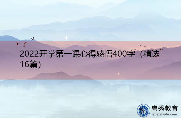 2022开学第一课心得感悟400字(精选16篇) 2022开学第一课心得感悟400字(精选16篇)