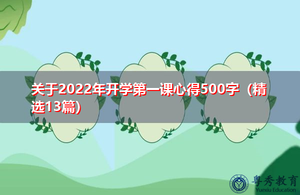 关于2022年开学第一课心得500字(精选13篇) 关于2022年开学第一课心得500字(精选13篇)