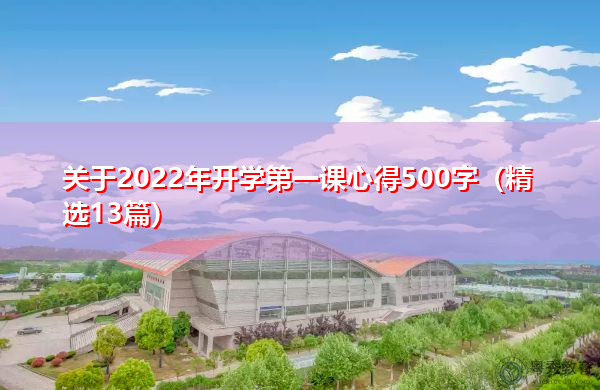 关于2022年开学第一课心得500字(精选13篇) 关于2022年开学第一课心得500字(精选13篇)