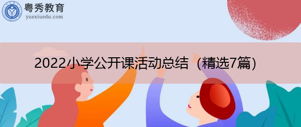 2022小学公开课活动总结(精选7篇) 2022小学公开课活动总结(精选7篇)