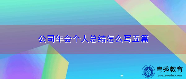 公司年会个人总结怎么写五篇 公司年会个人总结怎么写五篇