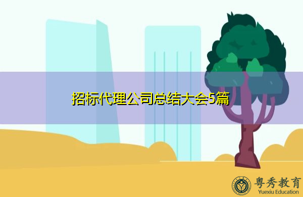 招标代理公司总结大会5篇 招标代理公司总结大会5篇