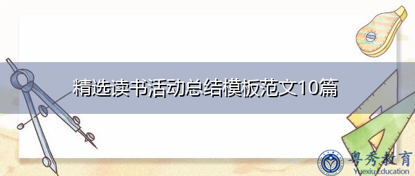 精选读书活动总结模板范文10篇 精选读书活动总结模板范文10篇