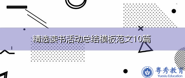 精选读书活动总结模板范文10篇 精选读书活动总结模板范文10篇