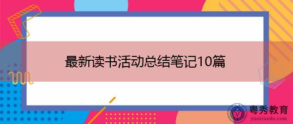 最新读书活动总结笔记10篇 最新读书活动总结笔记10篇