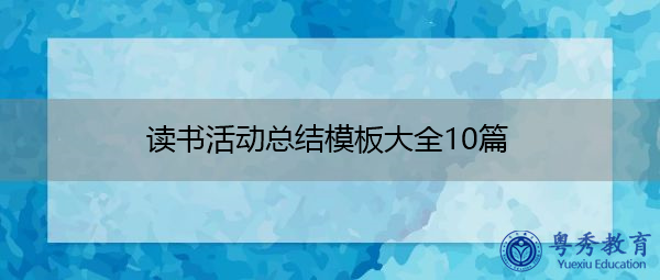 读书活动总结模板大全10篇 读书活动总结模板大全10篇