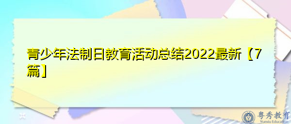 青少年法制日教育活动总结2022最新【7篇】 青少年法制日教育活动总结2022最新【7篇】