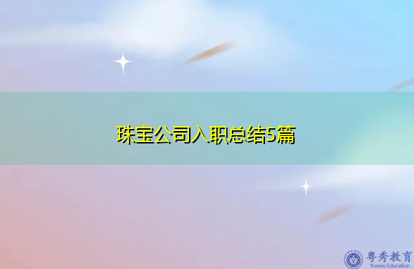珠宝公司入职总结5篇 珠宝公司入职总结5篇