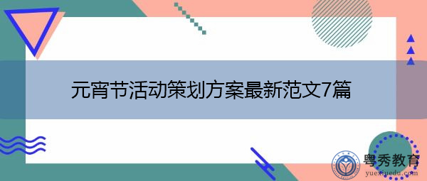 元宵节活动策划方案最新范文7篇 元宵节活动策划方案最新范文7篇
