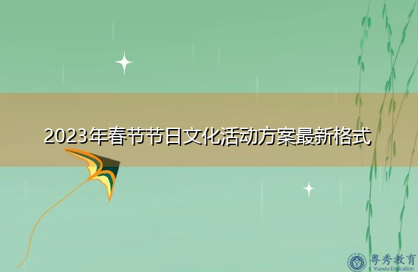 2023年春节节日文化活动方案最新格式 2023年春节节日文化活动方案最新格式