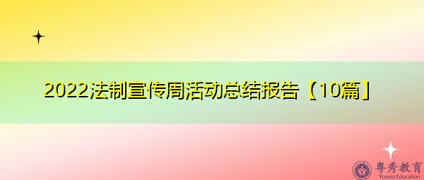 2022法制宣传周活动总结报告【10篇】 2022法制宣传周活动总结报告【10篇】
