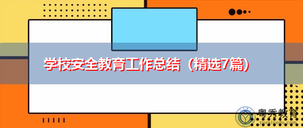 学校安全教育工作总结(精选7篇) 学校安全教育工作总结(精选7篇)