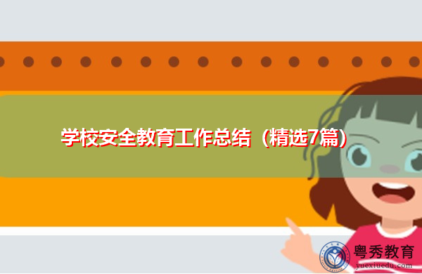 学校安全教育工作总结(精选7篇) 学校安全教育工作总结(精选7篇)