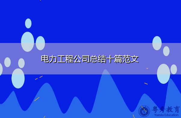 电力工程公司总结十篇范文 电力工程公司总结十篇范文